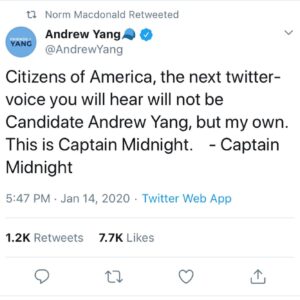 Norm Macdonald Instagram - I HAVE NO IDEA WHO CAPTAIN MIDNIGHT IS, BUT IT’S NOT ME, THAT’S FOR SURE!!! Whereas I do not agree with his methods in any way, I do share his enthusiasm for Candidate Andrew Yang. #YangGang @andrewyang2020