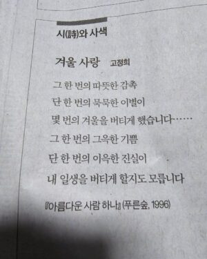 Park Young-sun Instagram - 눈내린 성탄절 전날에는 
선배님이 보내주신 <겨울사랑>  시를 
올립니다. 

겨울 사랑 
 - 고정희

그 한 번의 따뜻한 감촉 
단 한 번의 묵묵한 이별이 
몇번의 겨울을 버티게 했습니다……… 
그 한 번의  그윽한 기쁨 
단 한 번의 이윽한 진실이 
내 일생을 버티게 할지도 모릅니다. 

/ 아름다운 사람하나. 1996
