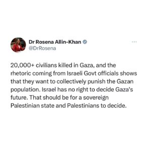 Rosena Allin-Khan Instagram - Thousands of innocent civilians, including children, have been killed and the Gazan population is being collectively punished. Israel has no right to decide Gaza’s future. That should be for a sovereign Palestinian state and Palestinians to decide.