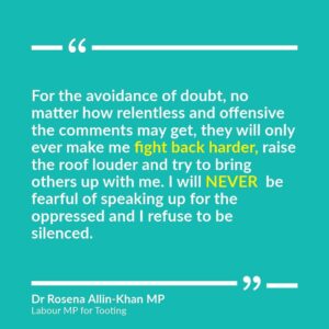 Rosena Allin-Khan Instagram - WE WILL NEVER stay silent in the face of injustice. We will not be cowed by bigots. For anyone who needs to hear or share this, you are not alone. We will stand strong together.