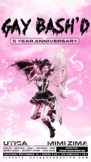 Saint Instagram - 5 Year Anniversary of GAY BASH'D with you on Saturday, September 16th! We will be joined by Utica (Rupauls Drag Race) for a special performance and Mimi Zima (Seattle, WA) for a hard-hitting DJ set!
Additional sets and shows by Chelita, Math3ca, ME (Boulet Brothers Dragula), Violencia (Boulet Brothers Dragula), Binx, Secret Queen (Chicago), Severity Stone, and Ashe Bliss! 18  and doors open at 9:30! Get the early bird tickets before they sell out!
Tickets benefit Trans Resistance MA! See you soon queer boston!