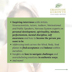 Sara Mitich Instagram - The Gratitude & Growth Podcast is officially back for Season 2 this Wednesday, March 20th @11am EST. 

This season includes interviews with Artists, Neuroscientists, Actors, Authors, Motivational and Public Speakers, Nervous System and Energetics experts on personal development, spirituality, mindset, perfectionism, mental discipline, self love and how to become the person you want to be.

I’ll be addressing and sharing tools across the Mind, Body, Soul planes to find acceptance and balance within ourselves. As well as insights on how to navigate challenges and overwhelming emotions in authentic and honourable ways, and much more! 

Join me as I explore what it is to be a human being in this lifetime☺️

Available on Apple Podcasts, Spotify, and Youtube. 

All links are in my bio. Simply tap the Linktree and choose your desired listening platform.

Catch up with SEASON 1 now if you haven’t already🙌🏻

I’d love it if you would share, subscribe, rate the podcast and leave a review to let me know how it’s resonating with you! 

Much love & appreciation,
S💚

#gratitude #growth #personaldevelopment #podcast #mindbodysoul #mindset