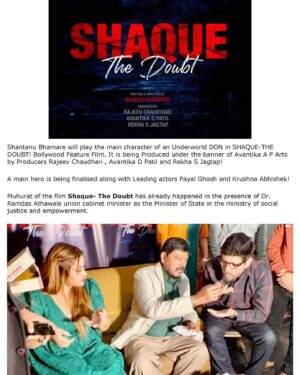 Shantanu Bhamare Instagram - Shantanu Bhamare To Play Pivotal Role of a DON in ‘Shaque- The Doubt’ Bollywood Feature Film By Rajeev Chaudhari !

Renowned Actor Shantanu Bhamare has been signed by Veteran Film Maker Rajeev Chaudhari (Sunny Leone starter ‘Beiimaan Love’ fame) for his next Bollywood Feature Film titled SHAQUE - THE DOUBT ! which is being Produced , Written and Directed by Rajeev Chaudhari and has music by Hriju Roy who has already recorded three songs for SHAQUE -THE DOUBT!

Shantanu Bhamare will play the main character of an Underworld DON in SHAQUE-THE DOUBT! Bollywood Feature Film. It is being Produced under the banner of Avantika A P Arts by Producers Rajeev Chaudhari , Avantika D Patil and Rekha S Jagtap! 

A main hero is being finalised along with Leading actors Payal Ghosh and Krushna Abhishek !

Muhurat of the film Shaque- The Doubt has already happened in the presence of Dr. Ramdas Athawale  union cabinet minister as the Minister of State in the ministry of social justice and empowerment.

Venturing beyond traditional cinema, Shantanu is now in discussions for two Hindi Web Series one is Scooter Riston Ka in which he played role of a Groom and another one is Full Marriage, Half Marriage, No Marriage in which he played role of a Vashikaran Baba. Both Hindi Web Series will be either released on prestigious Amazon Prime OTT or Disney Hotstar OTT under banner of ClickTV.

Shantanu Bhamare has also explored world of Music Albums such as :
1)	Teri Aashiqui Mein Romantic Album, he played Lead Male Role with Female Lead Elena Tuteja (Russian Actress), which got 1.2 Million Views in short period

2)	Baby De Ek Chance’ – Romantic Pop Item Song he played Lead Male Role with Female Lead Abhilasha Suryawanshi (Miss Maharashtra), which got more than Half Million Views in short period 

3)	Mann Kyun Behka Ja Raha Hai - Seductive Romantic Song, he played Lead Male Role with Female Lead Anna Gavrichkova (another Russian Actress), which got 1.5 Million Views in short period

His upcoming Hindi Feature Films are New York to Haridwar, Breaking News, Sorry Mother & Bhagwa. In all of these Hindi Feature Films he is going to play significant various character roles.