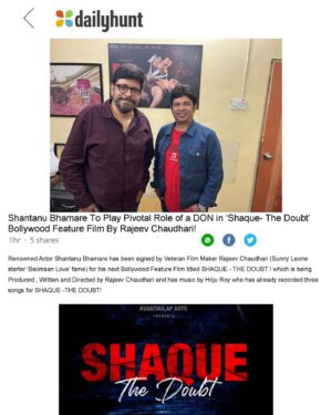 Shantanu Bhamare Instagram - Shantanu Bhamare To Play Pivotal Role of a DON in ‘Shaque- The Doubt’ Bollywood Feature Film By Rajeev Chaudhari !

Renowned Actor Shantanu Bhamare has been signed by Veteran Film Maker Rajeev Chaudhari (Sunny Leone starter ‘Beiimaan Love’ fame) for his next Bollywood Feature Film titled SHAQUE - THE DOUBT ! which is being Produced , Written and Directed by Rajeev Chaudhari and has music by Hriju Roy who has already recorded three songs for SHAQUE -THE DOUBT!

Shantanu Bhamare will play the main character of an Underworld DON in SHAQUE-THE DOUBT! Bollywood Feature Film. It is being Produced under the banner of Avantika A P Arts by Producers Rajeev Chaudhari , Avantika D Patil and Rekha S Jagtap! 

A main hero is being finalised along with Leading actors Payal Ghosh and Krushna Abhishek !

Muhurat of the film Shaque- The Doubt has already happened in the presence of Dr. Ramdas Athawale  union cabinet minister as the Minister of State in the ministry of social justice and empowerment.

Venturing beyond traditional cinema, Shantanu is now in discussions for two Hindi Web Series one is Scooter Riston Ka in which he played role of a Groom and another one is Full Marriage, Half Marriage, No Marriage in which he played role of a Vashikaran Baba. Both Hindi Web Series will be either released on prestigious Amazon Prime OTT or Disney Hotstar OTT under banner of ClickTV.

Shantanu Bhamare has also explored world of Music Albums such as :
1)	Teri Aashiqui Mein Romantic Album, he played Lead Male Role with Female Lead Elena Tuteja (Russian Actress), which got 1.2 Million Views in short period

2)	Baby De Ek Chance’ – Romantic Pop Item Song he played Lead Male Role with Female Lead Abhilasha Suryawanshi (Miss Maharashtra), which got more than Half Million Views in short period 

3)	Mann Kyun Behka Ja Raha Hai - Seductive Romantic Song, he played Lead Male Role with Female Lead Anna Gavrichkova (another Russian Actress), which got 1.5 Million Views in short period

His upcoming Hindi Feature Films are New York to Haridwar, Breaking News, Sorry Mother & Bhagwa. In all of these Hindi Feature Films he is going to play significant various character roles.