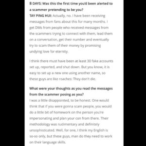 Tay Ping Hui Instagram - 8days picked up my post about the scam couple of days ago and we did an interesting interview on that. It was a rather fun and humorous exchange considering how serious the issue actually was.

Gotta say, the last picture they used at the end, was pure gold. LOL.

But just this morning, I am still receiving some DMs telling me that the scammers are still trying their luck, only this time they actually put in more effort by adding my Chinese name, as if that would increase any smidgen of authenticity to their con. But there's only one problem, they used the wrong Chinese character. They've fallen so low I am actually starting to feel sorry for those guys...
.
So read up, have a laugh and enjoy the Friday! But always stay safe in whatever y'all gonna do!!!
.
因我之前上写了一则关于有人冒我之名而到处企图骗财的上传，几天前与网上杂志8Days做了一段有趣的专访。

记者之后文笔流畅幽默，更觉得她最后所用的照片，简直是太好玩，太厉害了！

只是我今天依然收到影迷朋友的信息，告知我说那些诈骗者依然在企图欺骗人。但有趣的一点是他们这一次还加了我的中文名字，意图增强假户口的可信度。可笑的是，那些傻蛋却用错了字！坦白说，我现在还真的有点开始可怜这群低能的白痴。

读一读，笑一笑。然后好好享受你们的星期五哦！不过切记，不管做什么事，安全第一！

#taypinghui #郑斌辉 #taypinghuisayone #8days #friday #fridaymood #tgif #interview #read #laugh #staysafe #staystrong #sgunited