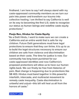 Thenmozhi Soundararajan Instagram - After weeks of advocacy by caste equity civil rights leaders from Equality Labs, the California Coalition for Caste Equity, Senator Aisha Wahab, and our allies the California State Judiciary Committee decided to advance a landmark bill that would ban caste discrimination throughout the state. This marks the first time the State has heard or advanced a bill that would make caste protections explicit.

Equality Labs applauds the California State Judiciary Committee for taking concrete steps to expand the urgent international movement to ban caste-based discrimination!

Read the full press release at the link in bio.

#yestocasteequity #yesonsb403