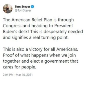 Tom Steyer Instagram - With the American Relief Plan being approved in the House earlier today, we are starting to turn the corner. We must still stay safe and do the necessary work.