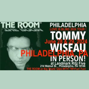 Tommy Wiseau Instagram - Today's words:..principles?...believe?..Love you all, tW

PHILADELPHIA !!! I'LL BE SEEING YOU IN 7 DAYS !!! IN PERSON Q&A   LETS TAKE PICS !!! SEE NEWEST VERSION OF BIG SHARK🦈 & OR THE ROOM🐶 !!!!

Philadelphia 
THE ROOM (Select location & Date)
June 28th   Q&A   Pictures 
Type in on Google: landmark ritz five tommy wiseau the room

BIG SHARK (Select location & Date)
 June 29   Q&A   Pictures 
Type in on Google: landmark ritz five tommy wiseau big shark

________

Sacramento IN PERSON 

BIG SHARK   Q&A   Pictures July 12, 13
Go to TheRoomMovie . Com website, scroll down to SACRAMENTO, click THE TOWER THEATER, scroll down to "See More" and click, look for BIG SHARK July 12

THE ROOM   Q&A   Pictures July 12, 13
Go to TheRoomMovie . Com website, scroll down to SACRAMENTO, click THE TOWER THEATER, scroll down to "See More" and click, look for THE ROOM July 12