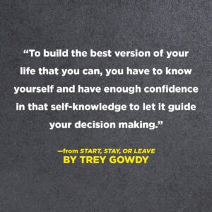 Trey Gowdy Instagram - Life involves making decisions. My new book, Start, Stay, or Leave, was written for those facing decisions and choices. You will laugh, you will think and most of all you will be empowered to own your decision-making and author the chapters of your own life. You can get your copy today – link in bio.