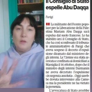 Viola Carofalo Instagram - "Dopo gli eventi del 7 ottobre il sostegno alla causa 🅿️🅰️lestin3se è inaccettabile" con questa motivazione l'avvocatura di Stato francese ha decretato l'espulsione dell'attivista del flnp Maria Abu Daqqa, 72 anni. 
In questo mese abbiamo visto moltissimi provvedimenti volti a reprimere il dissenso, si tratta di precedenti pericolosi e inaccettabili.
Oggi riguardano la 🅿️🅰️L, domani potrebbero essere applicati per qualsiasi altra situazione, per ogni altra espressione di pensiero critico.