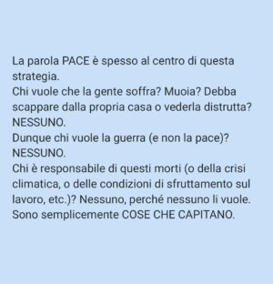 Viola Carofalo Instagram - Angelina Mango improvvisa all'Eurovision "Imagine" di John Lennon e, come ha scritto letteralmente ogni giornale italiano, "lancia il suo messaggio di pace".
Con tutta la simpatia per la cantante, direi che ci saremmo anche stancati, dopo 8 mesi e più di 35k morti, di questa retorica melensa e PERICOLOSA. 

Scriveva Fisher che il capitalismo produce discorsi/eventi apparentemente di rottura, ma ai quali "possiamo partecipare tutti". Ovvero che non incrinano nulla, che non trasformano nulla, che danno l'illusione di essere dalla parte giusta senza individuare alcun responsabile per i mali del mondo ( e dunque di fatto senza proporre alcuna soluzione). 

La parola PACE è spesso al centro di questa strategia.
Chi vuole che la gente soffra? Muoia? Debba scappare dalla propria casa o vederla distrutta? NESSUNO. 
Dunque chi vuole la guerra (e non la pace)? 
NESSUNO.
Chi è responsabile di questi morti (o della crisi climatica, o delle condizioni di sfruttamento sul lavoro, etc.)? Nessuno, perché nessuno li vuole.  Sono semplicemente COSE CHE CAPITANO. 

Si tratta della stessa strategia che prevede, di fronte al dilagare del razzismo negli USA, alle violenze della polizia che lo slogan da usare non sia "le vite delle persone nere contano" (BLM) ma "TUTTE LE VITE CONTANO". 
Diviene irrilevante chi concretamente viene ucciso/sfruttato/discriminato, scompaiono vittime e responsabili, cancellati da un appello astratto al valore di tutte le vite. 

Di fronte a un genoc1di0, non solo non basta affermare: "vogliamo vivere in pace" "W la pace", ma è anche pericoloso, perché cancella, annega nella melassa, la semplice evidenza che è necessario dire che chi opprime, chi stermina deve essere fermato ad ogni costo. 
Quali sono, insomma, le condizioni REALI della pace che invochiamo: la cancellazione di un popolo? O il suo riconoscimento? 

Bisogna avere il coraggio di dire che le vite palestinesi contano, che la pace che vogliono gli oppressori significa stermino, che "fanno il deserto e lo chiamano pace". 

🍉❤