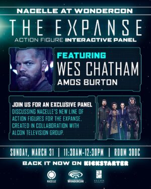 Wes Chatham Instagram - Join me at @wondercon 2024 on Sunday, March 31st where I’ll join the Nacelle panel to discuss the first-ever line of action figures for The Expanse! Panel is Sunday, 3/31 from 11:30am to 12:30pm in room 300C.

You can help bring these action figures to life by backing the Kickstarter now: http://kck.st/3wCg4Rx (link in bio) 

See you soon, WonderCon! 
 
#TheExpanse #WonderCon #Nacelle #ScreamingFirehawks #Wondercon2024 #AmosBurton #NacelleCompany #Brianvolkweiss