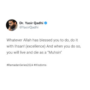 Yasir Qadhi Instagram - Whether it is an act of charity, being good to others or just about anything in life, do it with excellence and you shall see Allah's blessings!

Ramadan Series 2024 - Watch Now!

Posted by Admin

#Ramadan #Excellence #Perfection