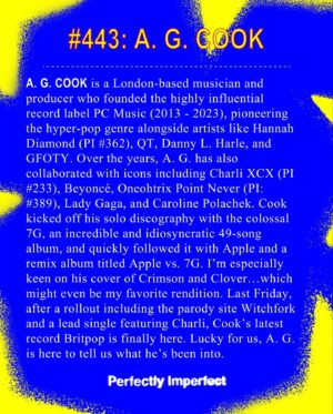 A. G. Cook Instagram - What @agcook404 is into…

🧀🗡️ Swyvers
🎸🇺🇸 Nashville
👺🌺 Hellebore Magazine
📸🔦 Sinna Nasseri
🎶💎 Songminer
🔋🌱 Synplant 2
🥂🎡 Toast of London
☀️🍖 ???

~link in bio~
