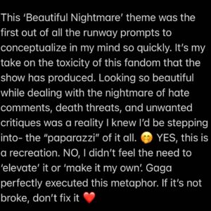 Amethyst Instagram - Amidst all of these flashing lights, I pray the fame won’t take my life 🎤🩸✨

This ‘Beautiful Nightmare’ theme was the first out of all the runway prompts to conceptualize in my mind so quickly. It’s my take on the toxicity of this fandom that the show has produced. Looking so beautiful while dealing with the nightmare of hate comments, death threats, and unwanted critiques was a reality I knew I’d be stepping into- the “paparazzi” of it all. 🤭 YES, this is a recreation. NO, I didn’t feel the need to ‘elevate’ it or ‘make it my own’. Gaga perfectly executed this metaphor. If it’s not broke, don’t fix it ❤️ 

costume by @nataliathefierce 
hair by @showgirlvanitywigs 
📸: @johngramphotos 
🎨: @heynicorico
