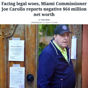 Billy Corben Instagram - ¡Pobrecito, Pollo Carollo!

The latest financial disclosure form filed by corrupt wife-beating Miami commissioner Joe Carollo “reflects a more than $66 million decrease from the $2.3 million net worth he reported last year,” according to the Miami Herald.

“The disclosure paints a grim financial picture for the commissioner as he fights to protect his Coconut Grove home” (which he valued at $2.5 million and owes $265,000 on his mortgage) from seizure to satisfy part of the $63.5 million judgment plus $2.7 million in attorneys’ fees and costs he owes after a civil jury found he violated the constitutional rights of Little Havana businessmen Bill Fuller and Martin Pinilla for political retaliation. The city’s insurance company is suing in federal court claiming it is not responsible for millions in Carollo’s legal fees.

“The city has been covering Carollo’s legal fees in the Fuller and Pinilla lawsuits, as well as the ongoing federal civil lawsuit filed by former Miami Police Chief Art Acevedo, who accused Carollo, the city manager and two other commissioners in 2022 of violating his First Amendment rights and illegally retaliating against him for ‘speaking out against corruption and abuse of power by the City of Miami Commission.’”

Interestingly, Carollo does not list as a liability the reported $15 million he owes city taxpayers for paying his attorneys’ fees in a case where he was sued (and lost) in his individual capacity — or the multi-million dollar tax obligation he’d likely have in the event those payments are reported as “gifts.”

Besides his checking account (which has less than $2,500) and his home, Carollo’s other major asset is his taxpayer-financed retirement plan, which is currently worth about $46,430.