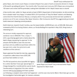 Billy Corben Instagram - According to Florida Bulldog, a few months after Tony promoted Reyes to colonel in 2019, Reyes greenlit the “purchase of ‘Stop the Bleed’ stations and bleeding control kits from North American Rescue, a company where Tony previously worked and later peddled its products out of his own company.”

North American got a $392,386 contract that mysteriously became $500,000 and then Reyes got a memo requesting his approval “in the amount of $750,000. Reyes approved the deal the next day, apparently no questions asked about how a $392,386 purchase had swelled so much.”

In June 2022, Miami FBI chief and Tony pal George Piro was forced to retire after a complaint alleged he helped cover up the bid rigging scandal by improperly transferring the criminal investigation out of state to South Carolina. “The case returned to Miami — but word later got out that the investigation had ended again, for reasons unknown.”

Reyes is the unqualified Miami-Dade sheriff’s candidate endorsed by Mayor Levine Cava, who desperately promoted him to county public safety chief in order to beef up his law enforcement credentials after her endorsed candidate, former Miami-Dade Police Director Freddy Ramirez shot his own eye out while attempting to commit suicide during an argument with his wife last year.

Tony donated $50,000 from his political committee to Reyes’ political committee, “the largest received by Reyes tied with another $50,000 from Miami-Dade Mayor Daniella Levine-Cava’s PAC.”

Tony’s wealthy donors, including convicted felon and Broward Sheriff’s Advisory Council member Lewis Stahl have “kicked in an additional $69,000. Plus contributions of more than $11,000 from BSO brass have pushed the total from Tony’s associates to more than $129,000 – over 25% of the Reyes PAC’s entire reported haul to date of $504,000.”

Tony “awaits a final determination from Florida’s Criminal Justice Standards and Training Commission on whether to revoke his license to be a cop for lying and yet another hearing before an administrative judge in Tallahassee.”