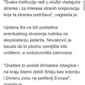 Bojana Novaković Instagram - “We will attack Rio Tinto’s project with all the legal means at our disposal, and given the amount of legally dubious moves by them & the Government of Serbia we will have a lot of means.”

I spoke to @novinska_agencija_beta about the reinstatement RT’s lithium mine’s legal status.

According to Novakovic, this is another in a series of indicators that independent & functional institutions no longer exist in Serbia. “Each institution works in the service of the ruling party & for the interests of foreign corporations supported by that party.” Asked what would be the consequences of the eventual opening of a lithium mine, she said that fertile land would be destroyed & water sources poisoned.

“In the end we would end up a mining colony & a sacrifice zone on the periphery of Europe.” She added that much more serious consequences concern the problem of the climate crisis, “which will only worsen with the opening of new mines. We are in the midst of an extreme heat wave. It will get worse every year. Thousands of Serbian citizens have been without water for days because the heat wave has caused huge consumption & sources cannot handle it. The residents of Krivelj had their water cut off & diverted to the [ZiJin] mine. This clearly sends a message that people need to be silent but the mine will keep operating. On top of that chaos we’re talking about adding a lithium mine that consumes over 5,000 tons of water per day just for processing ore. Mines are not the solution to the climate crisis. Maintaining fertile land like the Jadar valley is the solution.” 

She reminded us that that three years ago “there were large blockades in the cities and we managed to halt the project, at least temporarily. If the government thinks we’ll surrender peacefully & let them ravage our country, then they don’t know the people. We are even more furious now. They can only expect even more radical actions from us.”

Commenting on the visit of German Chancellor @bundeskanzler and Vice President of the 
@europeancommission  @maros.sefcovic regarding the agreement on Critical Raw Materials, Novaković said they will be welcomed grandly. “But they will return to Europe empty-handed.”