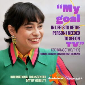 Ceci Balagot Instagram - on this trans day of visibility I really want to thank all of the people in the industry who have encouraged and inspired me to be myself. I have been pretty public about my transition since the beginning and tried very hard to be a strong role model for any queer youth that may come across me, but truthfully, it gives me a lot of anxiety when i walk into work knowing at some point of the day I’m going to get misgendered and have to stand up for myself. I’m still at the place where I struggle to speak up, but my lovely cast mates literally always have my back and I couldn’t be more grateful. I booked Monster High right at the beginning of my journey and right after quarantine and full t I was so nervous to spend time with so many straight people I had never met before. but y’all are 100% the best straight friends i’ve ever had and im extremely grateful everyday for your nonwavering support. thank you @mattel @nickelodeon and @paramountplus and especially @toddholland3 for allowing the story of a happy trans child to be told during a time when so many are trying to erase our stories. to any other queer and trans people in the industry, let’s continue to create and share art that tells our stories, but most importantly, the joy we experience 💕🏳️‍⚧️