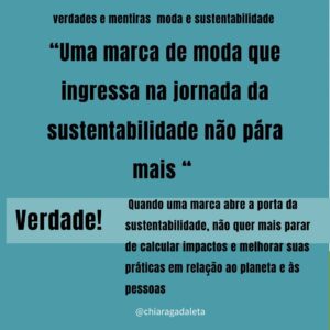 Chiara Gadaleta Instagram - Dá pra acreditar em tudo que a gente escuta sobre MODA e SUSTENTABILIDADE?
⠀
Não!
Arrasta para conferir algumas verdades e mentiras sobre moda, projetos sociais, transparência e atributos sustentáveis.
⠀
Lembrando que :
1. Sustentabilidade não é tendência, é garantia de futuro
2. Cada pequena atitude conta, o importante é ser transparente. Se a marca mostra seus compromissos sociais e ambientais, os consumidores se sentem seguros e podem fazer melhores escolhas, concordam?
3. Precisamos nos unir e acelerar esse passo nessa jornada de impacto positivo. Passamos décadas sem responsabilidade e agora chegou a hora de analisar a cadeia de valor, processos e produtos, calcular impactos negativos e criar um plano de ação.
4. A moda tem tudo para colaborar para um futuro melhor.
Vamos juntes?
⠀
