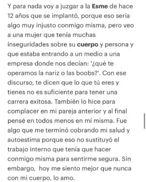 Esmeralda Pimentel Instagram - En el 2020, gracias a un vídeo, escuché por primera vez sobre el BII (Breast Implant Illness o Enfermedad de implantes mamarios.) 
El testimonio de esa chica me cambió/salvó la vida. ✨

Me sorprendió ver la cantidad de síntomas que tenía; migrañas, ataques de ansiedad, dolores en las articulaciones, diversos problemas en la piel, fatiga crónica, problemas de concentración y memoria, ojos rojos, taquicardia, falta de aire, y una larga lista de malestares debido a una toxicidad provocada por los implantes. 

Estuve 12 años visitando doctores, tomando medicamentos, haciéndome distintos estudios, probando remedios. Algunos médicos me dijeron que era “hereditario”, así que aprendí a malvivir con dolor, con ansiedad, o creer que era parte de ir envejeciendo. 

Hace 12 años, pensaba que No era suficiente, y que una cirugía me ayudaría a sentirme más segura, pero hoy entiendo que no hay factores externos ni atajos que te ahorren el proceso de aceptarte, respetarte, cuidarte, amarte. 

Amarme es aceptar mi sombra y decir “Esta También soy yo” 
Y permitirme SER, sin juzgarme, aprender a estar en calma durante los terremotos emocionales y recordar, que 
“Esto También Pasará”. 
Aprender a habitar todo el abanico de emociones y situaciones sin perderme a mi, eso también es la libertad.

Y es que, la vida, va de entender que todo es cíclico; 
a la etapa de prosperidad y alegría, le sigue una de retos complejos. Vida/muerte/vida. Y eso está bien! 

Mañana cumplo 9 meses de haberme explantado y desde entonces no hay día que no de gracias por mi salud, por mi vida, porque soy infinitamente afortunada y porque hoy me siento más bella y poderosa que nunca. 
No podemos pretender quedarnos solo en un lado de la experiencia, porque eso sería perdernos la oportunidad de descubrir que aun en la oscuridad, la vida siempre nos sostiene y nos guía. 

Cómo bien dice LC, la metamorfosis duele… pero nos regala alas para volar! 🦋

Gracias @glamourmexico por compartir mi testimonio.
Y al alto team:

📸: @estebancalderon 
💄: @robbielikemargot 
Dirección creativa y de PR @estachava 
Dirección de Fashion and Beauty: @claudiavaldeza 
Estilismo: @thecommonroom_mx 
✍🏾: @jocelyneo 
💘 @getagencia