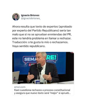 Ignacio Briones Instagram - Ahora resulta que texto de expertos (aprobado por experto del Partido Republicano) sería tan malo que si no se aprueban enmiendas del PR, este no tendría problema en llamar a rechazar. Traducción: o te gusta lo mío o rechazamos. Vaya sentido republicano.