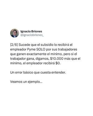 Ignacio Briones Instagram - La popuesta de subir escalonadamente el Salario Mínimo a $500.000, partiendo con $440.000 hoy, va acompañada de un subsidio al empleador para alivianar costo a Pymes (dónde están 3 de 4 personas con salario mínimo). 

¿El problema? El subsidio tiene un error básico de diseño, que les explico en este hilo.

Ojalá la Comisión de Hacienda del Senado lo corrija.