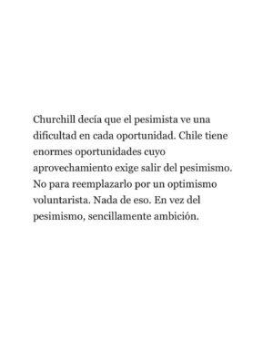 Ignacio Briones Instagram - Pareciera que el pesimismo, eso de ver las cosas por su lado negativo, se nos aparece con demasiada frecuencia. “Que Chile ya se jodíó” y que no habría más que tirar la esponja. Discrepo de la mirada pesimista. Es cierto que llevamos demasiado tiempo sumidos en un crecimiento mediocre, que somos un país más inseguro, políticamente más inestable y que nuestra institucionalidad se ha ido deteriorando. Pero también es verdad que, pese a todo, seguimos teniendo muchas fortalezas comparativas sobre las cuales construir. La libertad consiste en renegar del determinismo y la condena a seguir cayendo en la rodada. Chile puede y debe levantarse. Con audacia y ambición.