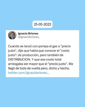 Ignacio Briones Instagram - Cuando se lanzó con pompa el gas a "precio justo", dije que había que conocer el "costo justo": de producción, pero también de DISTRIBUCION. Y que ese costo total arriesgaba ser mayor que el "precio justo". Me llegó de todo de vuelta pero, dicho y hecho.