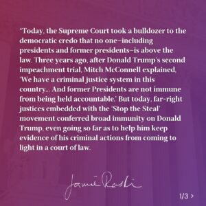 Jamie Raskin Instagram - Today, the Supreme Court bulldozed the essential principle that no one—including presidents and former presidents—is above the law. This radical break from history and the rule of law shows how far Trump’s lawlessness has contaminated the Supreme Court.