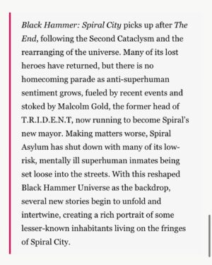 Jeff Lemire Instagram - Just announced @polygondotcom BLACK HAMMER: SPIRAL CITY by myself @teddykristiansen @natepiekos 

It’s a fresh new start for the Black Hammer Universe. All new characters all new stories. A great jumping on point if you’ve wanted to check out Black Hammer. 

Coming this November from @darkhorsecomics