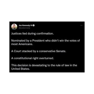 Joe Kennedy III Instagram - Justices lied during confirmation. 

Nominated by a President who didn't win the votes of most Americans. 

A Court stacked by a conservative Senate. 

A constitutional right overturned. 

This decision is devastating to the rule of law in the United States. 

#RoevWade