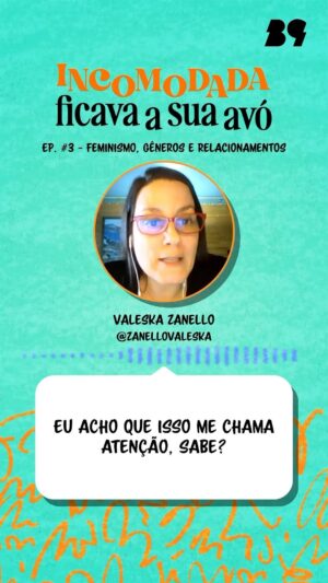 Júlia Rabello Instagram - Nesse terceiro episódio a gente tem o prazer de conversar com a pesquisadora e professora @zanellovaleska. Através de metáforas como a da prateleira do amor e a da casa dos homens, Valeska fala sobre mulherificação, saúde mental e como o letramento de gênero pode ajudar mulheres a atravessar o machismo no mundo.

Você pode escutar esse e outros episódios do podcast “Incomodada ficava a sua avó” em todas as plataformas de áudio.

Com @ajuliarabello e @afantasticatatalopes.

Uma produção da @brains9.

(Aproveita e começa a seguir o podcast também, vai? Ah, e se puder, dá 5 ⭐️⭐️⭐️⭐️⭐️)