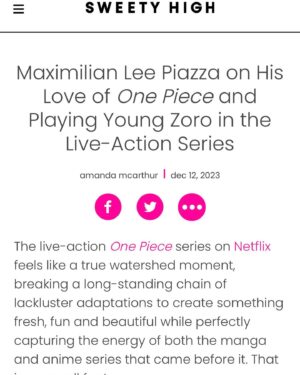 Maximilian Lee Piazza Instagram - Feeling incredibly grateful to be featured in Sweety High, where I discuss how I landed the role of Young Zoro and my deep connection with One Piece.  Don’t miss the full story—click the link in my bio.  Special thanks to Amanda McArthur and my publicist @abelita_pr! 

🎶 My Sails Are Set 🏴‍☠️(from @onepiecenetflix soundtrack) @auroramusic @sonya_belousova   Giona Ostelli 

Additional photos @lalotorre HMU @claudia_oyanedel