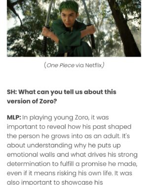 Maximilian Lee Piazza Instagram - Feeling incredibly grateful to be featured in Sweety High, where I discuss how I landed the role of Young Zoro and my deep connection with One Piece.  Don’t miss the full story—click the link in my bio.  Special thanks to Amanda McArthur and my publicist @abelita_pr! 

🎶 My Sails Are Set 🏴‍☠️(from @onepiecenetflix soundtrack) @auroramusic @sonya_belousova   Giona Ostelli 

Additional photos @lalotorre HMU @claudia_oyanedel