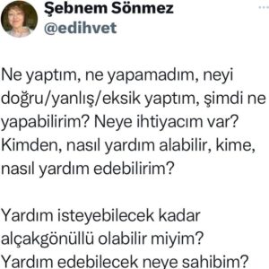 Şebnem Sönmez Instagram - Üç buçuk ay sonra -yani depremden sonra- en önemli eşiğimizi yaşadık. 
Henüz o eşikten geçemedik. 
Geçebilecek miyiz?
Nasıl?
Ortak duygulara sahip olduğumuz halde ortak bir fikrimizin, eylem beraberliğimizin olamadığını bir kez daha görüyorum. 
Bilgiçlik taslamak değil niyetim. 
Tam olarak nerede, nasıl durduğumu-zu ve duramadığımı-zı
özüyle böyle anlatabiliyorum. 

Sevgilerimle 🤍
Not: Deprem bölgelerindeki insanlara yüklenmemeyi başarabilir miyiz lütfen?