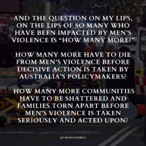 Tarang Chawla Instagram - THOUGHTS AND PRAYERS JUST WON'T CUT IT. TIME TO TAKE A STAND AND SAVE OUR FUTURE 💔⁣
⁣
One man. Killed.⁣
⁣
Five women. Killed.⁣
⁣
And many more in hospital - including a baby, whose mum was one of those killed.⁣
⁣
All of this because of one man's horrific violent actions at Bondi Junction in Sydney on Saturday.⁣
⁣
How we frame such actions, what we say next matters.⁣
⁣
People in positions of power will be reluctant to label.⁣
⁣
And don't get me wrong, investigations must occur but one thing is clear: This was a case of men's violence.⁣
⁣
Men's violence occurs in all settings. It happens in homes, in workplaces and this time it happened out in the open in one of the most extreme ways that has led to many deaths and rocked a nation.⁣
⁣
There will be reluctance to attribute an ideology to this man's actions because he does not fit a "terrorist stereotype" fuelled by his twisted religious ideology.⁣
⁣
But his ideology was clear: A hatred of women.⁣
⁣
Deep-seated misogyny is an ideology. And it's past time that we recognised that some men hold it and act on it, causing such devastation.⁣
⁣
And the question on my lips, on the lips of so many who have been impacted by men's violence is, "How many more?"⁣
⁣
How many more have to die from men's violence before decisive action is taken by Australia's policymakers?⁣
⁣
How many more communities have to be shattered and families torn apart before men's violence is taken seriously and acted upon?⁣
⁣
Maybe now, policymakers will recognise the true human cost of men's violence and decide to act?⁣
⁣
Maybe now, they will offer more than "thoughts and prayers" ... maybe.⁣
⁣
Addressing men's violence is an urgent and immediate priority. Thoughts and prayers just won't cut it.⁣