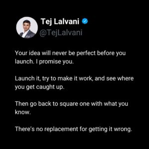 Tej Lalvani Instagram - Perfection is impossible without feedback.

Feedback is impossible without launching.

Go for it. You can iron out the kinks later.

#ceo #leadership #perfection