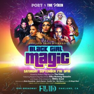 The Vixen Instagram - The Port Bar & The Vixen are PROUD to once again present Black Girl Magic during Oakland Pride weekend 
Saturday, September 7th, 2024 with an absolutely stellar cast! 

Featuring RPDR & All-Star 
Silky Nutmeg Ganache 
Queen of the Universe
Miltia Scunt 

Performances by:
BeBe Sweetbriar 
Camille Tow 
Nikki Jizz 
Mia Munro 

DJ Magic Matt

Drink Specials & Dancing all night