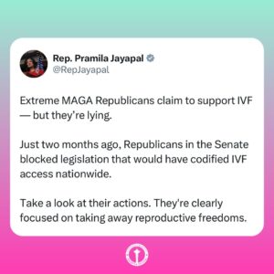 Pramila Jayapal Instagram - Democrats will always fight to defend and expand your right to access IVF treatment.