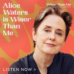 Alice Waters Instagram - On today’s episode of Wiser Than Me, Julia welcomes legendary chef, author, and farm-to-table pioneer @alicelouisewaters. They discuss Alice’s incredible career at her groundbreaking restaurant Chez Panisse and turning 80. Together, they explore the philosophy of age, food, and beauty. Julia also asks Alice about the meaning she finds in moments of pause, and later talks with her 90-year-old mom, Judith, about the victory garden she grew up with during World War II.