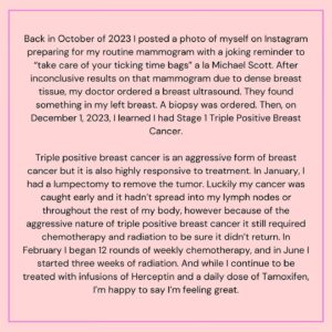 Jenna Fischer Instagram - October is breast cancer awareness month. I never thought I’d be making an announcement like this but here we are. Last December, I was diagnosed with Stage 1 Triple Positive Breast Cancer. After completing surgery, chemotherapy and radiation I am now cancer free.
 
I wanted a photo of myself in my patchy pixie looking happy and healthy to go along with this news. A big thank you to Angela Kinsey’s husband Josh Snyder for taking this photo. It’s just one example of the care they showed me during this journey.
 
(More information in the slides above.)