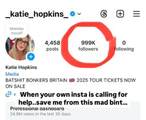 Katie Hopkins Instagram - My darlings, we are nearly a million strong … with 25 million views in 30 days …. 

We are a family unlike any other. All welcome. No agreement requested. Cheering each other on. Weird. Mad. Lonely. Sad. Freaky. Squeaky and everything in between.