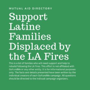 Mishel Prada Instagram - The devastating fire in Los Angeles has displaced numerous Latiné families. Please share and email latinefamilieslawildfires@gmail.com to verify/add families. 

We’ve compiled a list of gofundme links to support those affected:

• Families who lost their homes: A comprehensive list of verified GoFundMe campaigns is available to help these families rebuild their lives. 

*pls have patience as we are not affiliated with any entity and just aggregating information.
