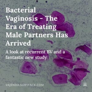 Jen Gunter Instagram - I wrote about an interesting new study published this week in the New England Journal of Medicine, about treating male partners to reduce the risk of recurrent bacterial vaginosis.

There’s actually been a fair amount of research trying to solve the puzzle of bacterial vaginosis. We know that it is a dysbiosis, and beneficial lactic acid producing lactobacilli ate replaced with anaerobic bacteria. We also know that biofilms, which are communities of microorganisms that adhere to surfaces are also important.

While we know that sexual activity is associated with bacterial vaginosis, we don’t have an understanding of how this happens in the same way that we understand how chlamydia or HIV are transmitted. Previous studies treating male partners with oral antibiotics have been disappointing. This study takes a new approach, looking at both oral and topical antibiotics for men.

The results are impressive. When women took antibiotics for bacterial vaginosis and their male partners were not treated their risk of recurrence within 12 weeks was 63%, but when their male partners were treated, the risk of recurrence was 35%.

I hope you head over to TheVajenda.com to read more about the study